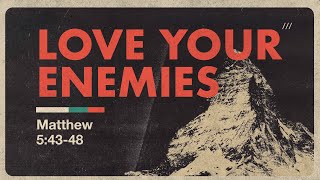 Love Your Enemies | Sermon on the Mount