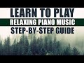 How to Play Relaxing Piano Music: A SIMPLE and EASY Step-By-Step Guide  for Beginners