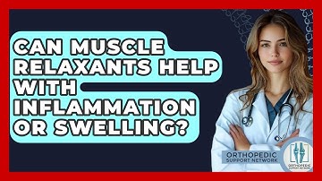 Can Muscle Relaxants Help With Inflammation Or Swelling? - Orthopedic Support Network