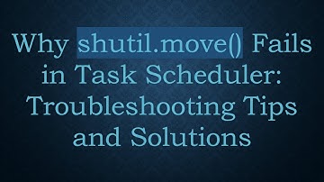 Why shutil.move() Fails in Task Scheduler: Troubleshooting Tips and Solutions
