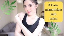 3 CARA MEMUTIHKAN KULIT BADAN SECARA ALAMI DAN PERMANEN (AMPUH!!) - Durasi: 10.07. 