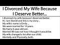 I Divorced My Wife Because I Deserve Better...( Lesson learned story)