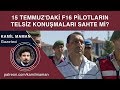 15 Temmuz iddinamesindeki F16 pilotların telsiz konuşmaları sahte mi?