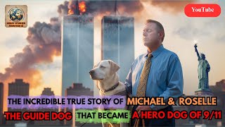 THE INCREDIBLE TRUE STORY OF MICHAEL & ROSELLE: THE GUIDE DOG THAT BECAME A HERO DOG OF 9/11
