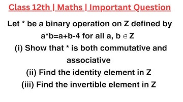 Let * be a binary operation on Z defined by a*b=a+b-4 for all a, b ⋳ Z (i) Show that * is both commu