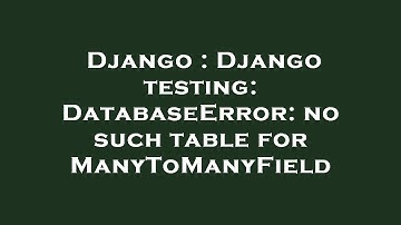 Django : Django testing: DatabaseError: no such table for ManyToManyField