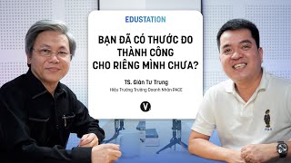 Bạn đã có thước đo thành công cho riêng mình chưa? - TS. Giản Tư Trung | #EduStation EP16