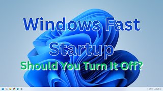Windows Fast Startup: Should You Turn It Off