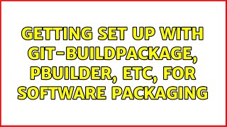 Ubuntu: Getting set up with git-buildpackage, pbuilder, etc, for software packaging (2 Solutions!!)