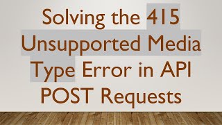Solving the 415 Unsupported Media Type Error in API POST Requests