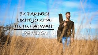 Ek Pardesi X Likhe Jo Khat X Tu Hai Wahi (Cover) || Nk sharma || Ankit Brar