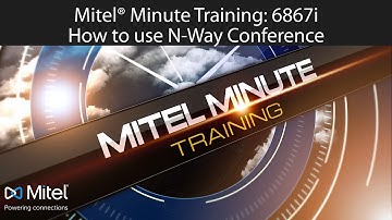 Mitel® Minute Training: 6867i How to use N-Way Conference