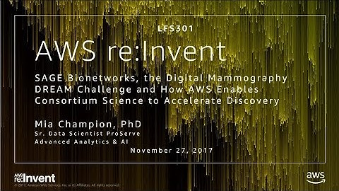 AWS re:Invent 2017: SAGE Bionetworks, the Digital Mammography DREAM Challenge and Ho (LFS301)
