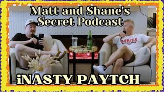 iNASTY PAYTCH | Matt and Shane's Secret Podcast Latest Collection