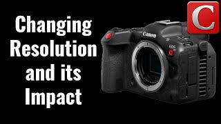 Changing Video Resolution  and it's Impacts - R5C Tips 6