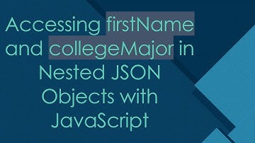 Accessing firstName and collegeMajor in Nested JSON Objects with JavaScript