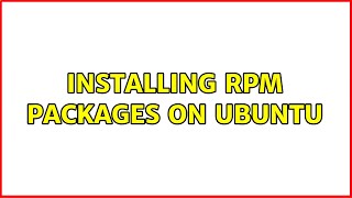 Installing rpm packages on ubuntu (4 Solutions!!)