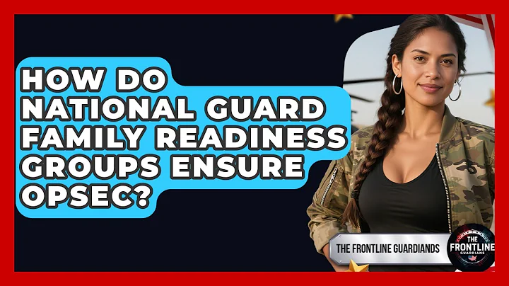 How Do National Guard Family Readiness Groups Ensure OPSEC? - The Frontline Guardians