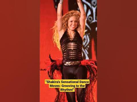 Shakira's Sensational Dance Moves: Grooving to the Rhythm#chakira#dance