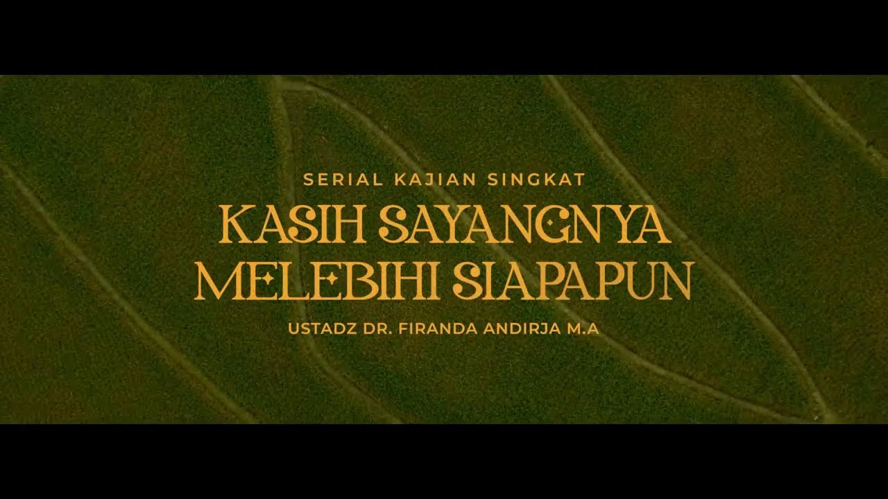 Kasih Sayangnya Melebihi Siapapun - Ustadz Dr. Firanda Andirja M.A