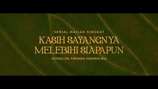Kasih Sayangnya Melebihi Siapapun - Ustadz Dr. Firanda Andirja M.A