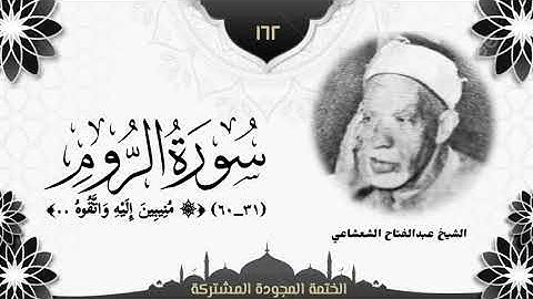 الختمة المجوّدة المشتركة2 تلاوة رقم (١٦٣) الشيخ عبدالفتاح الشعشاعي من سورة الروم (٣١ــ٦٠).