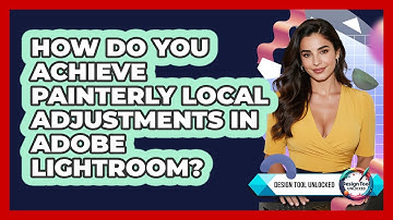 How Do You Achieve Painterly Local Adjustments In Adobe Lightroom? - Design Tool Unlocked