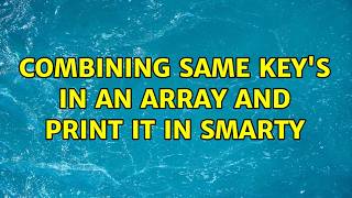 Combining same key's in an array and print it in smarty (2 Solutions!!)
