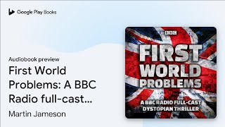 First World Problems: A BBC Radio full-cast… by Martin Jameson · Audiobook preview