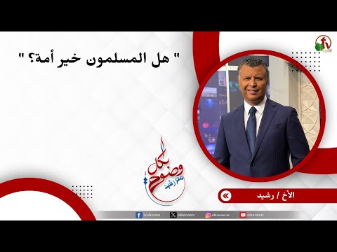 هل المسلمون خير أمة ؟ - الأخ/ رشيد