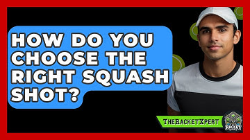 How Do You Choose The Right Squash Shot? - The Racket Xpert