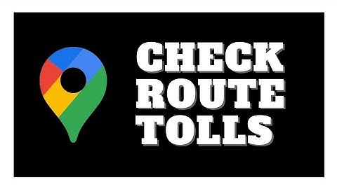 How To Check Tolls In Google Maps