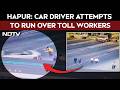 Hapur: Car Driver Attempts To Run Over Toll Workers, Employees Escape