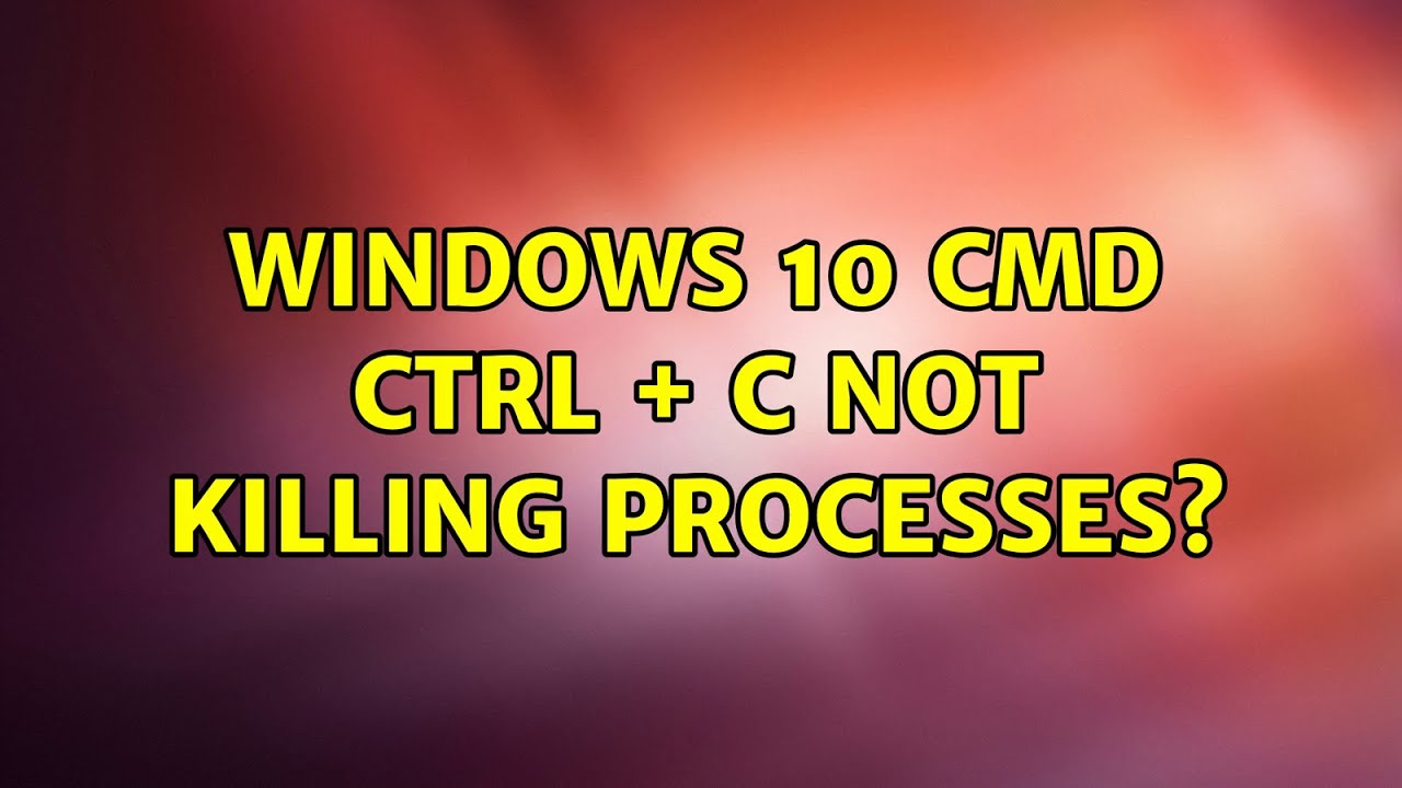 Windows 10 CMD: Ctrl + C not killing processes? (2 Solutions!!) - YouTube