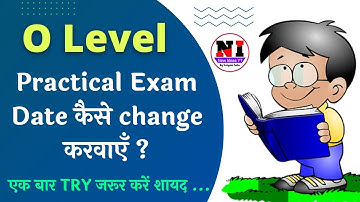 O level Practical Exam Date change Kaise karvaayen ?