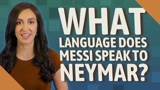What language does Messi speak to Neymar?