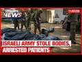 Israeli army stole bodies arrested patients  muslim news  nov 27 2023