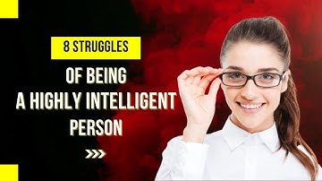 8 STRUGGLES OF BEING A HIGHLY INTELLIGENT PERSON