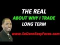 The Real About Why I Trade Long Term - So Darn Easy Forex ...