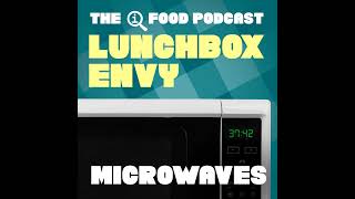 Lunchbox Envy: Microwaves (Ep 30)