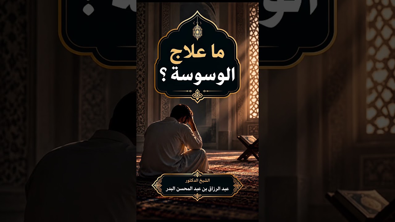ما علاج الوسوسة ؟ الشيخ الدكتور عبد الرزاق بن عبد المحسن البدر .