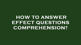 How to answer effect questions comprehension?