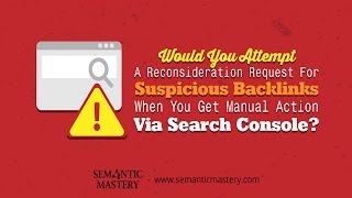 Would You Attempt A Reconsideration Request For Suspicious Backlinks When You Get Manual Action