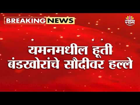 यमनमधील हूती बंडखोरांचे सौदीवर हल्ले | Houthi Missile Attack