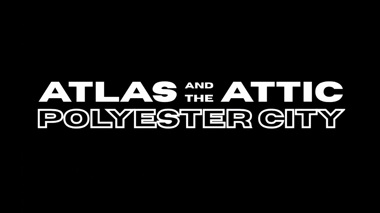 Watch Polyester City, by Atlas and the Attic on YouTube Watch Polyester City, by Atlas and the Attic on YouTube