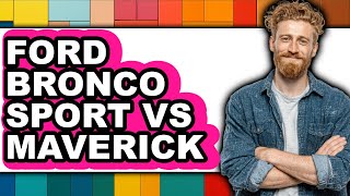 Ford Bronco Sport vs Maverick - Which is Better?