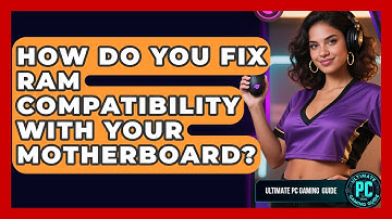 How Do You Fix RAM Compatibility With Your Motherboard? - Ultimate PC Gaming Guide