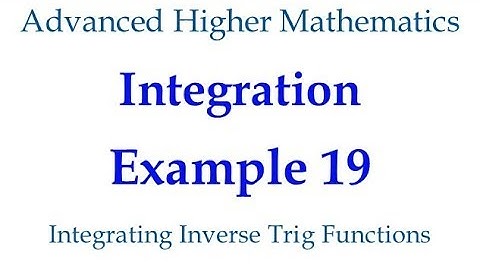 Integration Example 19 - Integrating Inverse Trig Functions