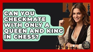 Can You Checkmate With Only A Queen And King In Chess? - The Chess Codex