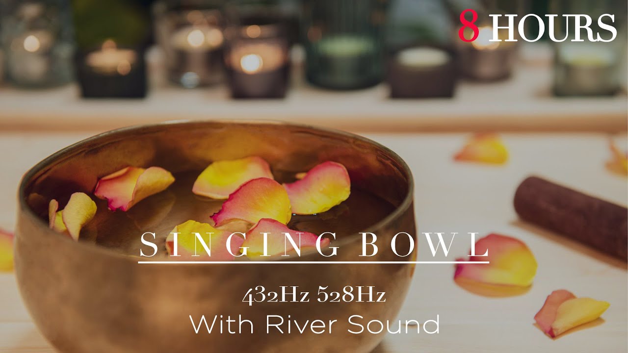 8 HOURS Tibetan Singing Bowl With River Sound 528Hz 432Hz / Healing / Meditation / Sleep / Cleanse 8 HOURS Tibetan Singing Bowl With River Sound 528Hz 432Hz / Healing / Meditation / Sleep / Cleanse